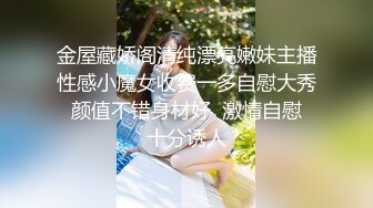 金屋藏娇阁清纯漂亮嫩妹主播性感小魔女收费一多自慰大秀 颜值不错身材好  激情自慰 十分诱人