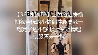 【360水滴TP】白色浴缸房偷拍很会玩的小情侣性趣高涨一炮完了还不够 换上空姐情趣制服再来一炮