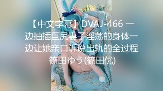 【中文字幕】DVAJ-466 一边抽插巨尻妻子淫荡的身体一边让她亲口诉说出轨的全过程 篠田ゆう(篠田优)