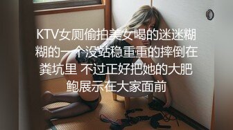 KTV女厕偷拍美女喝的迷迷糊糊的一个没站稳重重的摔倒在粪坑里 不过正好把她的大肥鲍展示在大家面前