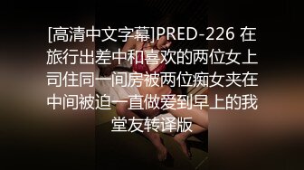 [高清中文字幕]PRED-226 在旅行出差中和喜欢的两位女上司住同一间房被两位痴女夹在中间被迫一直做爱到早上的我堂友转译版