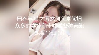 白衣黑帽 大专女厕全景偷拍众多的学妹前来嘘嘘各种美鲍轮番呈现 (2)