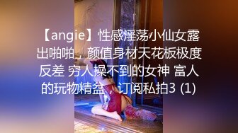 【angie】性感淫荡小仙女露出啪啪，颜值身材天花板极度反差 穷人操不到的女神 富人的玩物精盆，订阅私拍3 (1)