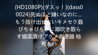 (HD1080P)(ダスッ！)(dass00024)死ぬほど嫌いなのに…もう抜け出せないキメセク姦 びちゃびちゃに潮吹き散らす媚薬漬けアクメ肉便器 柚希あい