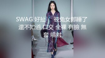 SWAG 好扯❗️被兔女郎睡了 還不知道 口交 全裸 有臉 無套 噴射