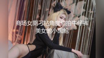 商场女厕刁钻角度偷拍牛仔裤美女的小黑鲍