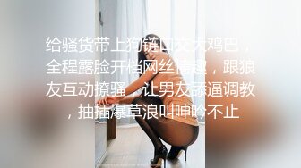 给骚货带上狗链口交大鸡巴，全程露脸开档网丝情趣，跟狼友互动撩骚，让男友舔逼调教，抽插爆草浪叫呻吟不止