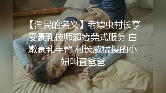 【淫民的名义】老嫖虫村长享受豪乳技师超赞莞式服务 白嫩豪乳丰臀 村长威猛操的小妞叫直爸爸