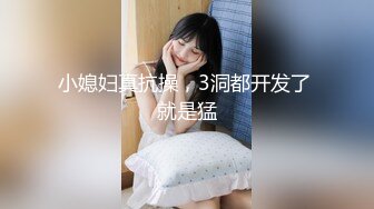 小媳妇真抗操，3洞都开发了 就是猛