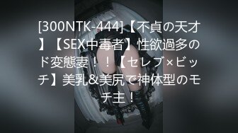 [300NTK-444]【不貞の天才】【SEX中毒者】性欲過多のド変態妻！！【セレブ×ビッチ】美乳&美尻で神体型のモチ主！