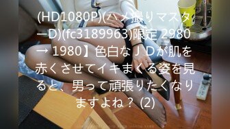 (HD1080P)(ハメ撮りマスターD)(fc3189963)限定 2980 → 1980】色白なＪＤが肌を赤くさせてイキまくる姿を見ると、男って頑張りたくなりますよね？ (2)