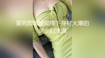 冒死爬墙偷窥楼下身材火爆的美少妇洗澡