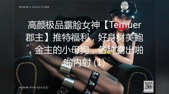 高颜极品露脸女神【Temuer郡主】推特福利，好身材美鲍，金主的小母狗，各种露出啪啪内射 (1)