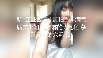 新! 工业园区（厕拍）丰满气质美少妇 肥嘟嘟的大鲍鱼 杂乱无邪的穴毛 (2)