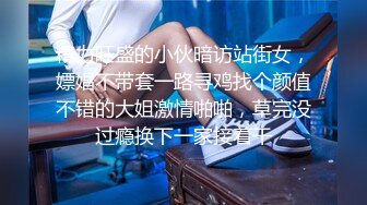 精力旺盛的小伙暗访站街女，嫖娼不带套一路寻鸡找个颜值不错的大姐激情啪啪，草完没过瘾换下一家接着干