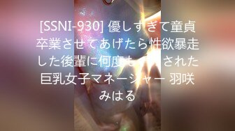 [SSNI-930] 優しすぎて童貞卒業させてあげたら性欲暴走した後輩に何度もイカされた巨乳女子マネージャー 羽咲みはる