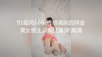 91临风666-性感高挑的拜金美女被土豪疯狂爆操!高清