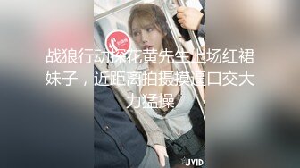 战狼行动探花黄先生上场红裙妹子，近距离拍摄摸逼口交大力猛操