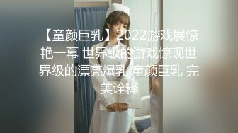 【童颜巨乳】2022游戏展惊艳一幕 世界级的游戏惊现世界级的漂亮爆乳 童颜巨乳 完美诠释