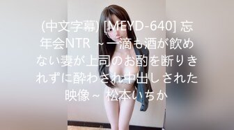 (中文字幕) [MEYD-640] 忘年会NTR ～一滴も酒が飲めない妻が上司のお酌を断りきれずに酔わされ中出しされた映像～ 松本いちか