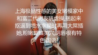 上海极品性感的美女嫩模家中和富二代男友玩虐操,捆起来抠逼到喷水求操时再用大屌插她,粉嫩蝴蝶美穴,阴唇很有特色.国语!