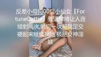 反差小母狗00后小仙女〖FortuneCuttie〗骚逼榨精让人连续射两次,射完一次帮我足交硬起来继续操她 极品女神淫娃