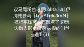 双马尾粉色可爱Lolita卡哇伊清纯萝莉〖LepALuli2kVN〗被肥宅压可太有撸点了 边玩边做人形小母狗 被操的叫爸爸1 (3)