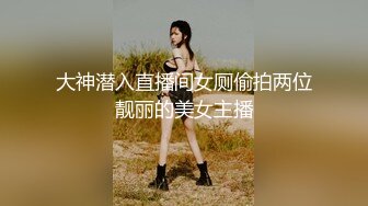 大神潜入直播间女厕偷拍两位靓丽的美女主播