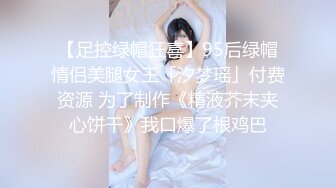 【足控绿帽狂喜】95后绿帽情侣美腿女王「汐梦瑶」付费资源 为了制作《精液芥末夹心饼干》我口爆了根鸡巴