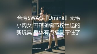 台湾SWAG『Umina』无毛小肉女 开箱圣诞节粉丝送的新玩具 身体有点承受不住了