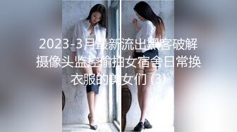 2023-3月最新流出黑客破解摄像头监控偷拍女宿舍日常换衣服的美女们 (3)