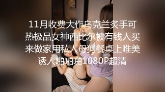 11月收费大作乌克兰炙手可热极品女神西比尔被有钱人买来做家用私人母狗餐桌上唯美诱人啪啪啪1080P超清