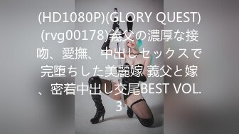 (HD1080P)(GLORY QUEST)(rvg00178)義父の濃厚な接吻、愛撫、中出しセックスで完堕ちした美麗嫁 義父と嫁、密着中出し交尾BEST VOL.3