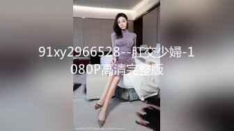 91xy2966528--肛交少婦-1080P高清完整版