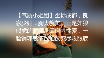 【气质小姐姐】坐标成都，良家少妇，胸大貌美，正是如狼似虎的时候，闺房内性爱，一脸销魂表情欲仙欲死尽收眼底