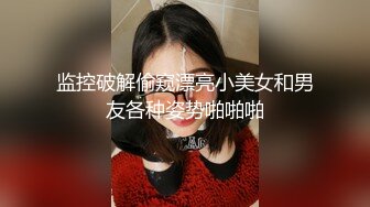 监控破解偷窥漂亮小美女和男友各种姿势啪啪啪