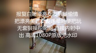 报复白嫩漂亮女友劈腿偷情 把漂亮美乳女友迷晕随便把玩 无套狠操粉嫩鲍 直接内射中出 高清1080P原版无水印